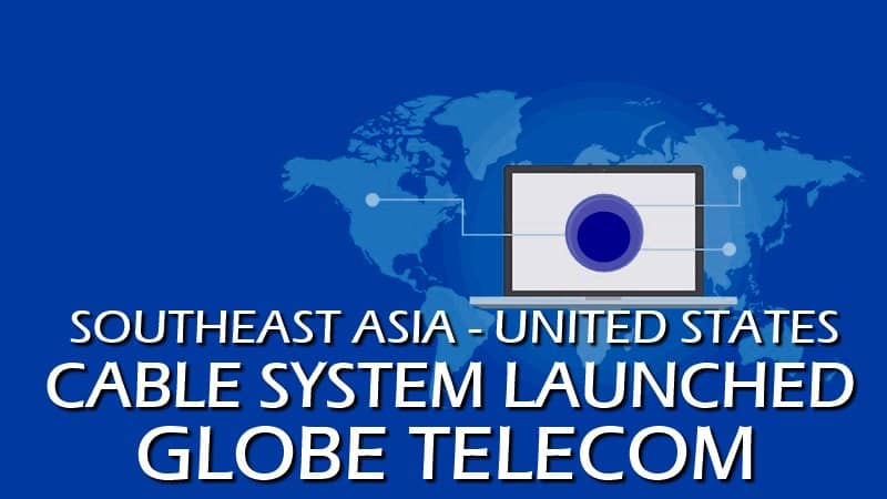 SOUTHEAST ASIA - UNITED STATES CABLE SYSTEM LAUNCHED | GLOBE TELECOM