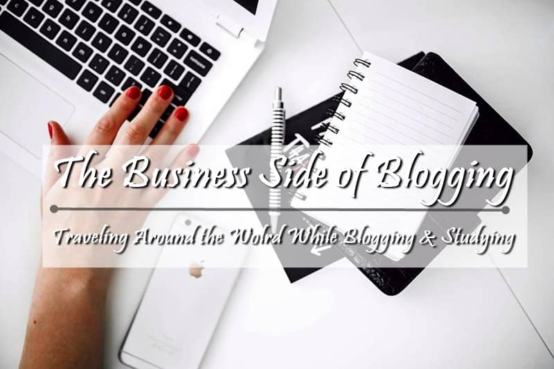 THE BUSINESS SIDE OF BLOGGING | TRAVEL AROUND THE WORLD WHILE STUDYING